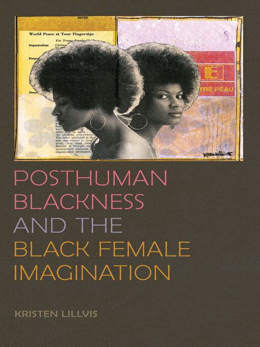 Title details for Posthuman Blackness and the Black Female Imagination by Kristen Lillvis - Available